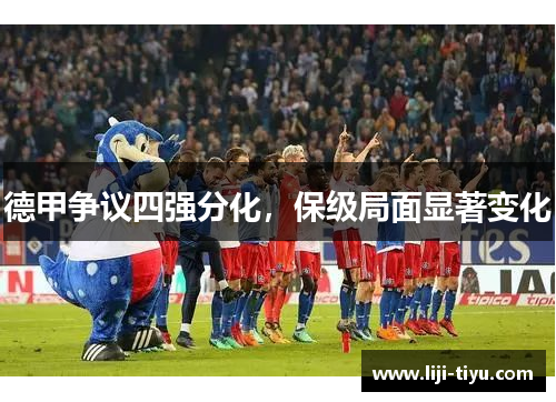 德甲争议四强分化，保级局面显著变化