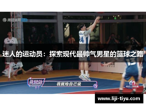迷人的运动员：探索现代最帅气男星的篮球之路