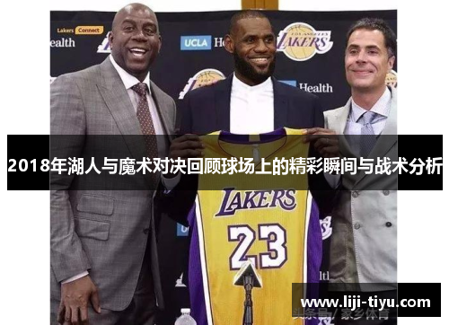 2018年湖人与魔术对决回顾球场上的精彩瞬间与战术分析