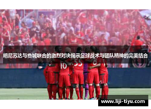 明尼苏达与费城联合的激烈对决揭示足球战术与团队精神的完美结合