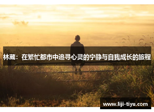 林葳：在繁忙都市中追寻心灵的宁静与自我成长的旅程
